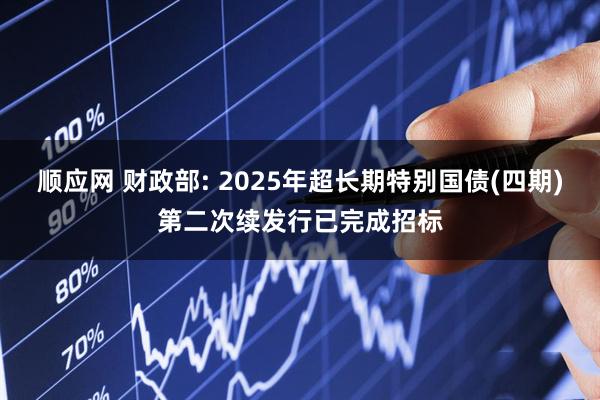 顺应网 财政部: 2025年超长期特别国债(四期)第二次续发行已完成招标